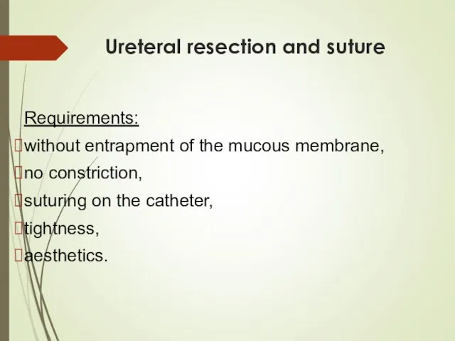 Ureteral resection and suture Requirements: without entrapment of the mucous membrane, no