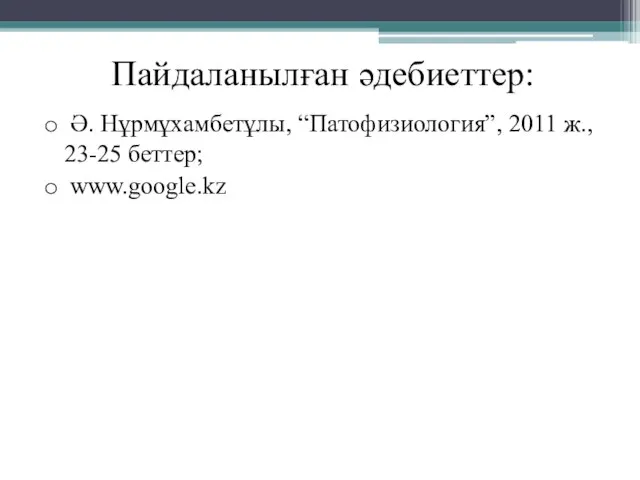 Пайдаланылған әдебиеттер: Ә. Нұрмұхамбетұлы, “Патофизиология”, 2011 ж., 23-25 беттер; www.google.kz