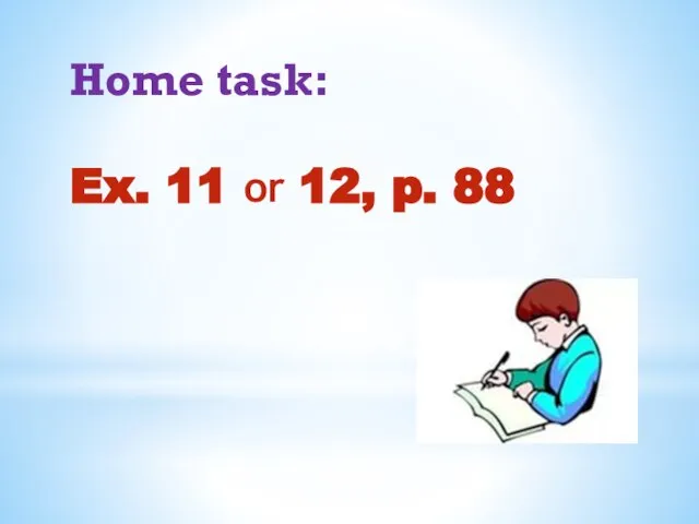 Home task: Ex. 11 or 12, p. 88