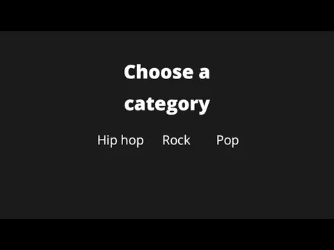 Choose a category Hip hop Rock Pop