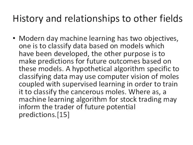 History and relationships to other fields Modern day machine learning has two