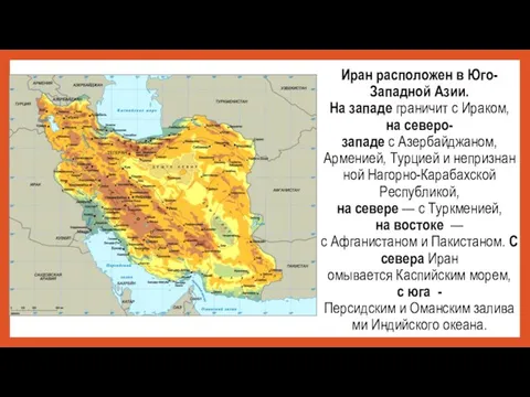 Иран расположен в Юго-Западной Азии. На западе граничит с Ираком, на северо-западе