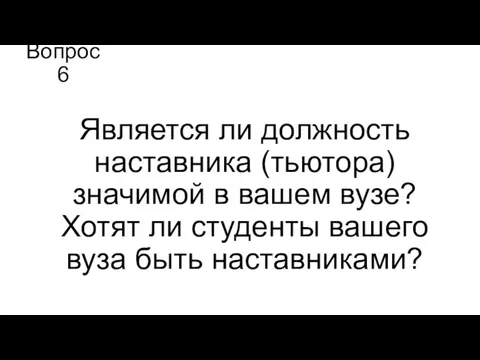 Вопрос 6 Является ли должность наставника (тьютора) значимой в вашем вузе? Хотят