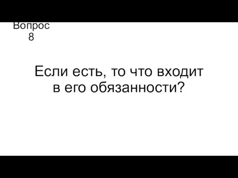 Вопрос 8 Если есть, то что входит в его обязанности?