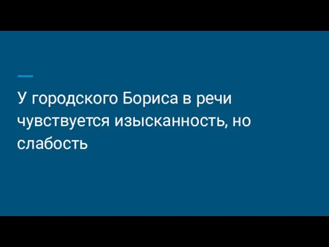 У городского Бориса в речи чувствуется изысканность, но слабость