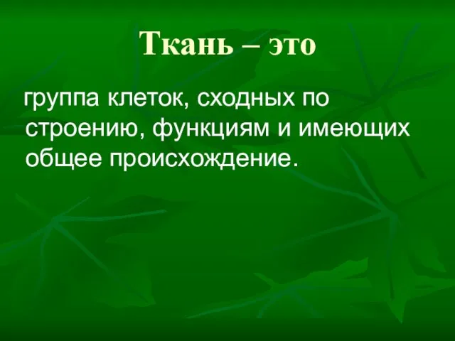 Ткань – это группа клеток, сходных по строению, функциям и имеющих общее происхождение.