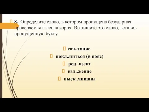 8. Определите слово, в котором пропущена безударная проверяемая гласная корня. Выпишите это