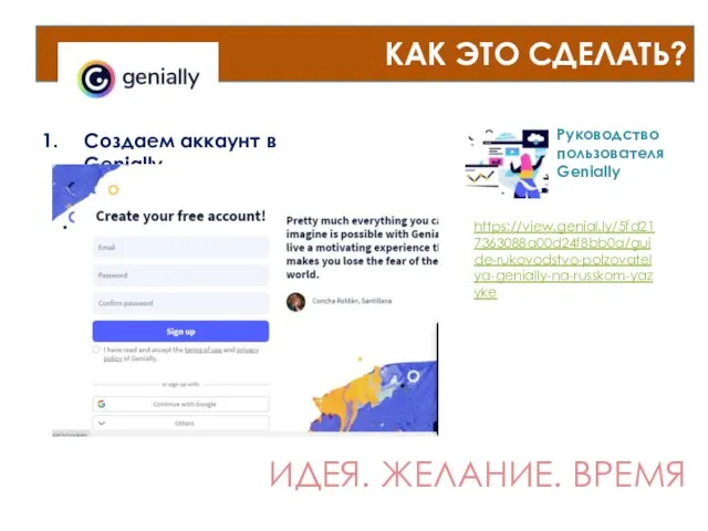 КАК ЭТО СДЕЛАТЬ? Создаем аккаунт в Genially ИДЕЯ. ЖЕЛАНИЕ. ВРЕМЯ https://view.genial.ly/5fd217363088a00d24f8bb0a/guide-rukovodstvo-polzovatelya-genially-na-russkom-yazyke Руководство пользователя Genially