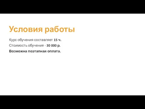 Условия работы Курс обучения составляет 15 ч. Стоимость обучения - 30 000 р. Возможна поэтапная оплата.