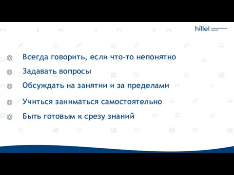 Всегда говорить, если что-то непонятно Задавать вопросы Обсуждать на занятии и за