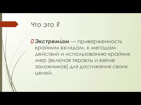 Что это ? Экстреми́зм — приверженность крайним взглядам, к методам действий и