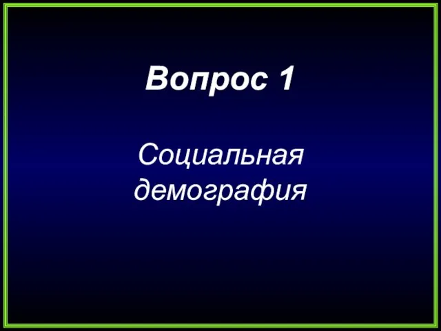 Вопрос 1 Социальная демография