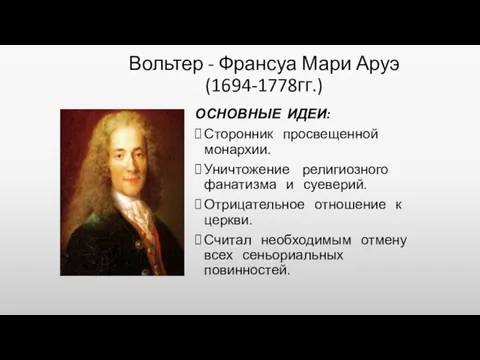 Вольтер - Франсуа Мари Аруэ (1694-1778гг.) ОСНОВНЫЕ ИДЕИ: Сторонник просвещенной монархии. Уничтожение