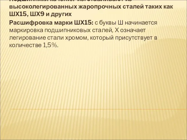 Подшипники качения изготавливают из высоколегированных жаропрочных сталей таких как ШХ15, ШХ9 и