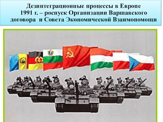 Дезинтеграционные процессы в Европе 1991 г. – роспуск Организации Варшавского договора и Совета Экономической Взаимопомощи