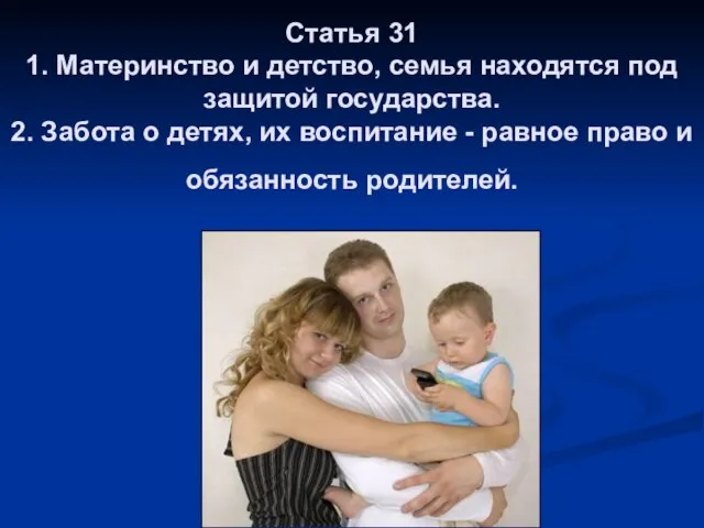Статья 31 1. Материнство и детство, семья находятся под защитой государства. 2.