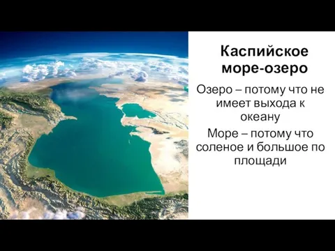 Каспийское море-озеро Озеро – потому что не имеет выхода к океану Море