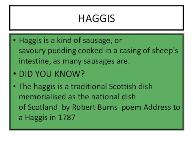 HAGGIS Haggis is a kind of sausage, or savoury pudding cooked in