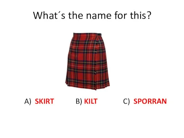 What´s the name for this? A) SKIRT B) KILT C) SPORRAN