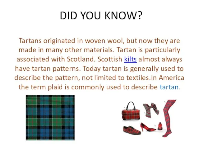 DID YOU KNOW? Tartans originated in woven wool, but now they are