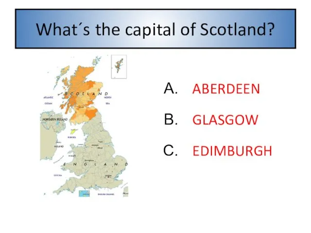 What´s the capital of Scotland? ABERDEEN GLASGOW EDIMBURGH