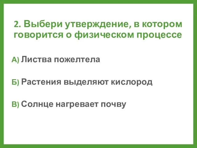 2. Выбери утверждение, в котором говорится о физическом процессе А) Листва пожелтела