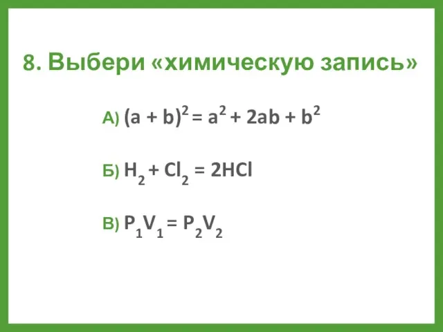 8. Выбери «химическую запись» А) (a + b)2 = a2 + 2ab