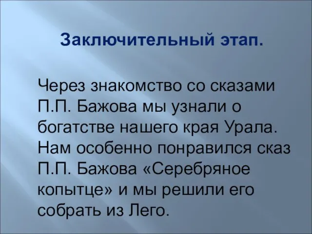 Заключительный этап. Через знакомство со сказами П.П. Бажова мы узнали о богатстве