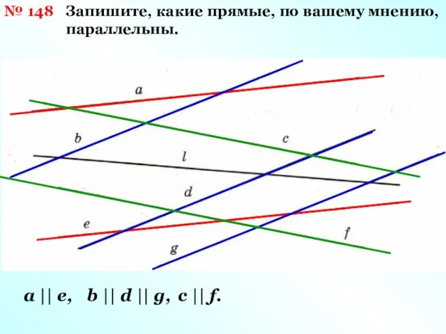 № 148 Запишите, какие прямые, по вашему мнению, параллельны. а || е,