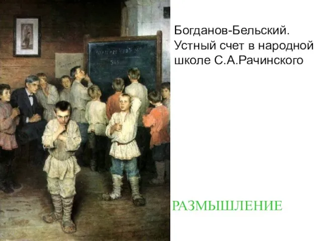 Богданов-Бельский. Устный счет в народной школе С.А.Рачинского РАЗМЫШЛЕНИЕ