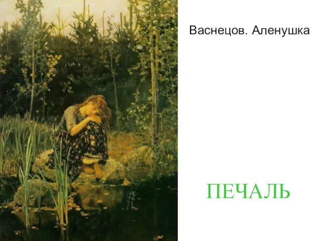 Васнецов. Аленушка ПЕЧАЛЬ