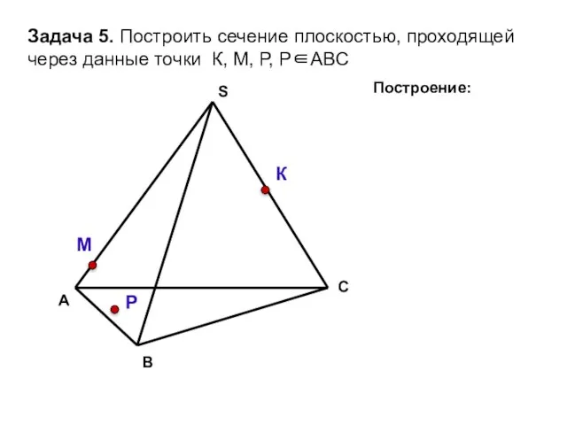 А В С S Задача 5. Построить сечение плоскостью, проходящей через данные