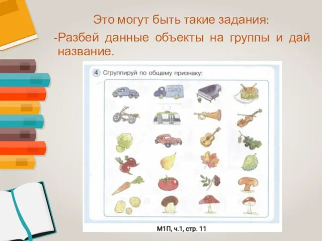 Это могут быть такие задания: -Разбей данные объекты на группы и дай название.