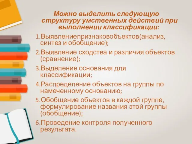 Можно выделить следующую структуру умственных действий при выполнении классификации: 1.Выявлениепризнаковобъектов(анализ, синтез и