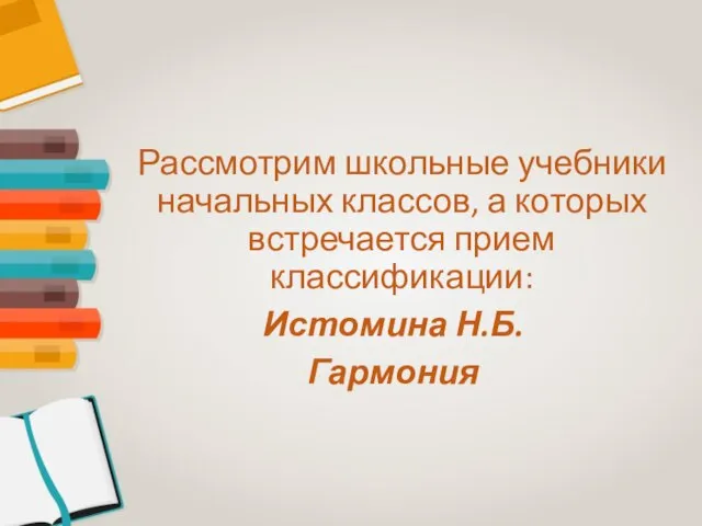 Рассмотрим школьные учебники начальных классов, а которых встречается прием классификации: Истомина Н.Б. Гармония