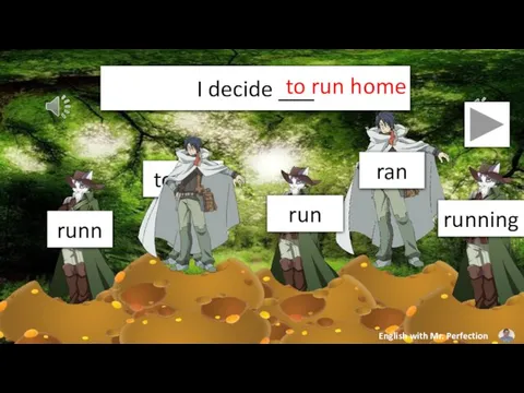 I decide ___ to run home