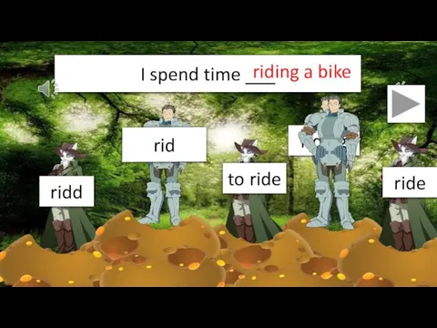 I spend time ___ riding a bike