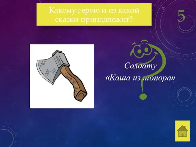 Солдату «Каша из топора» Какому герою и из какой сказки принадлежит? 5