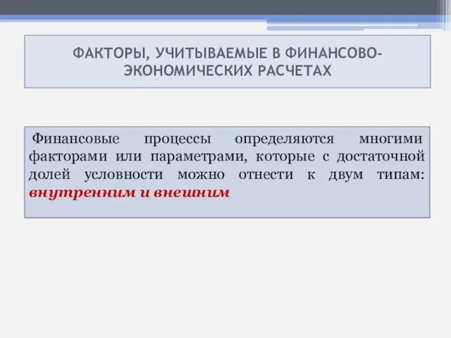 ФАКТОРЫ, УЧИТЫВАЕМЫЕ В ФИНАНСОВО- ЭКОНОМИЧЕСКИХ РАСЧЕТАХ Финансовые процессы определяются многими факторами или