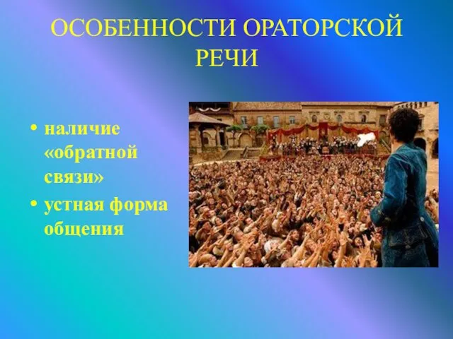 ОСОБЕННОСТИ ОРАТОРСКОЙ РЕЧИ наличие «обратной связи» устная форма общения