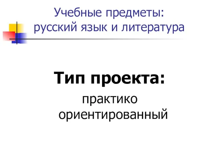 Учебные предметы: русский язык и литература Тип проекта: практико ориентированный