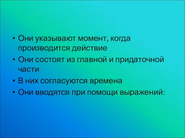 Они указывают момент, когда производится действие Они состоят из главной и придаточной