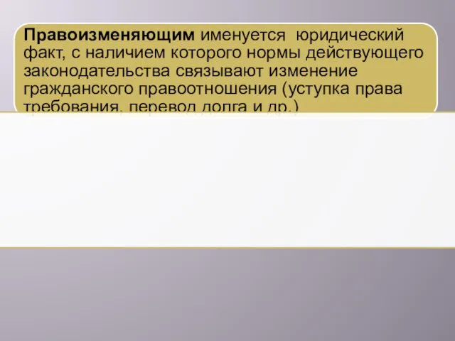 Правоизменяющим именуется юридический факт, с наличием которого нормы действующего законодательства связывают изменение