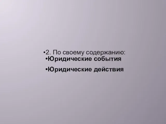 2. По своему содержанию: Юридические события Юридические действия