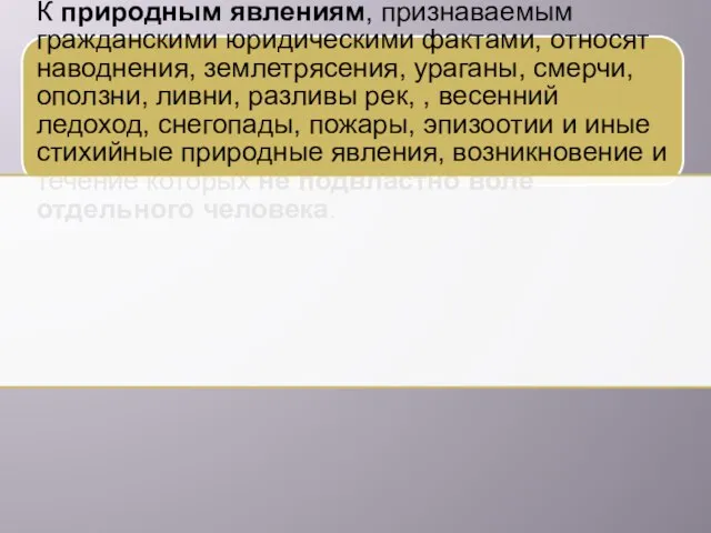 К природным явлениям, признаваемым гражданскими юридическими фактами, относят наводнения, землетрясения, ураганы, смерчи,