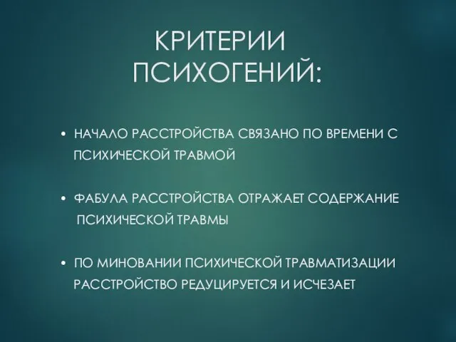 КРИТЕРИИ ПСИХОГЕНИЙ: • НАЧАЛО РАССТРОЙСТВА СВЯЗАНО ПО ВРЕМЕНИ С ПСИХИЧЕСКОЙ ТРАВМОЙ •