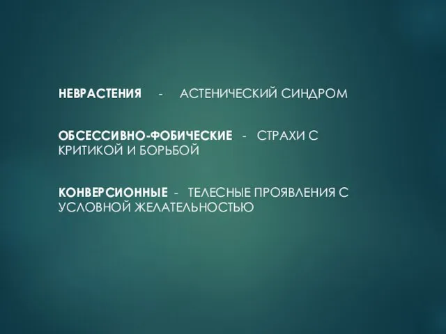 НЕВРАСТЕНИЯ - АСТЕНИЧЕСКИЙ СИНДРОМ ОБСЕССИВНО-ФОБИЧЕСКИЕ - СТРАХИ С КРИТИКОЙ И БОРЬБОЙ КОНВЕРСИОННЫЕ