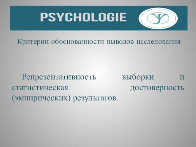 Критерии обоснованности выводов исследования Репрезентативность выборки и статистическая достоверность (эмпирических) результатов.