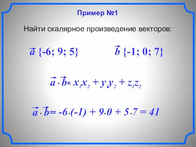 Пример №1 Найти скалярное произведение векторов: a {-6; 9; 5} b {-1; 0; 7}