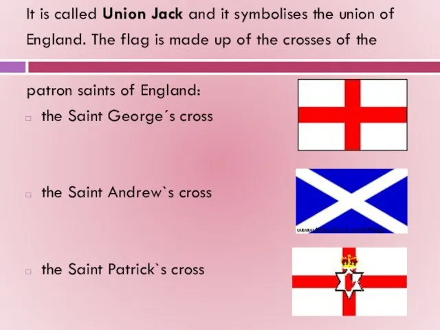 It is called Union Jack and it symbolises the union of England.